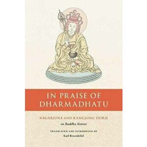 In Praise of Dharmadhatu: Nagarjuna and Rangjung Dorje on Buddha Nature, Paperback - *** imagine
