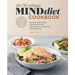 The 30-Minute Mind Diet Cookbook: Recipes to Enhance Brain Health and Help Prevent Alzheimer's and Dementia, Paperback - Amanda Foote imagine