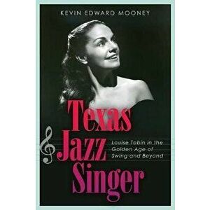 Texas Jazz Singer, 25: Louise Tobin in the Golden Age of Swing and Beyond, Hardcover - Kevin Mooney imagine