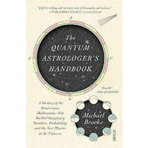 The Quantum Astrologer's Handbook: A History of the Renaissance Mathematics That Birthed Imaginary Numbers, Probability, and the New Physics of the Un imagine