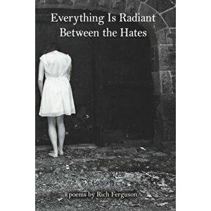 Everything Is Radiant Between the Hates, Paperback - Rich Ferguson imagine