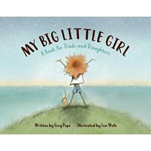 My Big Little Girl: A Book for Dads and Daughters, Hardcover - Greg Pope imagine
