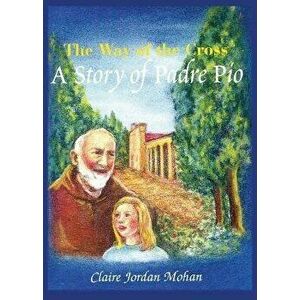 The Way of the Cross: A Story of Padre Pio, Paperback - Claire Jordon Mohan imagine