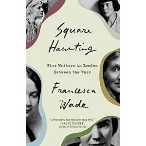 Square Haunting: Five Writers in London Between the Wars, Paperback - Francesca Wade imagine
