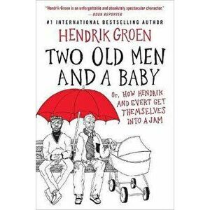 Two Old Men and a Baby: Or, How Hendrik and Evert Get Themselves Into a Jam, Hardcover - Hendrik Groen imagine