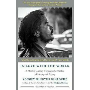 In Love with the World: A Monk's Journey Through the Bardos of Living and Dying, Paperback - Yongey Mingyur Rinpoche imagine