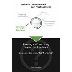 Technical Documentation Best Practices - Planning and Structuring Helpful User Assistance: Contents, Structure, User Navigation - Marc Achtelig imagine