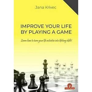 Improve Your Life by Playing a Game: Learn How to Turn Your Life Activities Into Lifelong Skills, Paperback - *** imagine