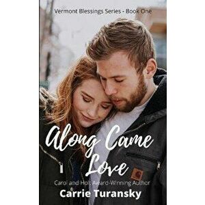 Along Came Love: Vermont Blessings Series - Book One, Paperback - Carrie Turansky imagine