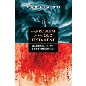 The Problem of the Old Testament: Hermeneutical, Schematic, and Theological Approaches, Paperback - Duane A. Garrett imagine