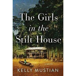 The Girls in the Stilt House, Paperback - Kelly Mustian imagine