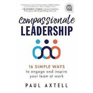 Compassionate Leadership: 16 Simple Ways to Engage and Inspire Your Team at Work, Hardcover - Paul Axtell imagine