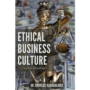 Ethical Business Culture: A Utopia or a Challenge?, Paperback - Andreas Karaoulanis imagine