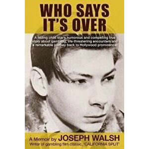 Who Says It's Over: A fading child star's humorous and compelling true story about gambling, life-threatening encounters and a remarkable - Joseph Wal imagine
