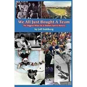 We All Just Bought A Team: The Biggest What-Ifs in Buffalo Sports History, Paperback - Jeff Dahlberg imagine