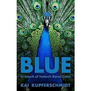 Blue: In Search of Nature's Rarest Color, Hardcover - Kai Kupferschmidt imagine