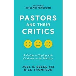 Pastors and Their Critics: A Guide to Coping with Criticism in the Ministry, Paperback - Joel R. Beeke imagine