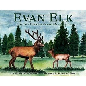 Evan Elk and the Disappearing Mountains, Paperback - Elizabeth M. Obenauer imagine