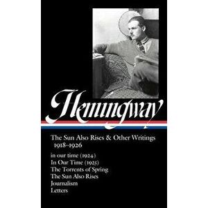 Ernest Hemingway: The Sun Also Rises & Other Writings 1918-1926 (Loa #334): In Our Time (1924) / In Our Time (1925) / The Torrents of Spring / The Sun imagine