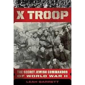 X Troop: The Secret Jewish Commandos of World War II, Hardcover - Leah Garrett imagine