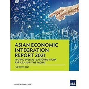 Asian Economic Integration Report 2021: Making Digital Platforms Work for Asia and the Pacific, Paperback - *** imagine