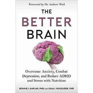 The Better Brain: Overcome Anxiety, Combat Depression, and Reduce ADHD and Stress with Nutrition, Hardcover - Bonnie J. Kaplan imagine