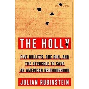 The Holly: Five Bullets, One Gun, and the Struggle to Save an American Neighborhood, Hardcover - Julian Rubinstein imagine