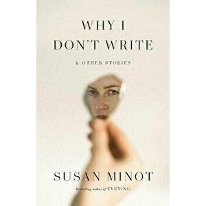 Why I Don't Write: And Other Stories, Paperback - Susan Minot imagine
