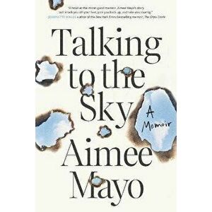 Talking to the Sky: A Memoir, Paperback - Aimee Mayo imagine