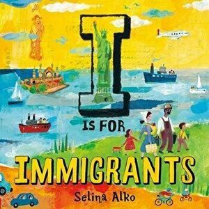 I Is for Immigrants, Hardcover - Selina Alko imagine