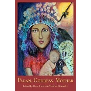 Pagan, Goddess, Mother, Paperback - Chandra Alexandre imagine