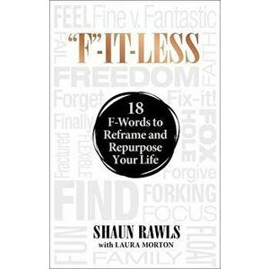 F-It-Less: 18 F-Words to Reframe and Repurpose Your Life, Hardcover - Shaun Rawls imagine