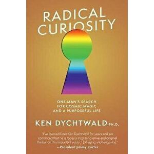 Radical Curiosity: One Man's Search for Cosmic Magic and a Purposeful Life, Hardcover - Ken Dychtwald imagine