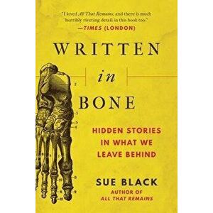 Written in Bone: Hidden Stories in What We Leave Behind, Hardcover - Sue Black imagine