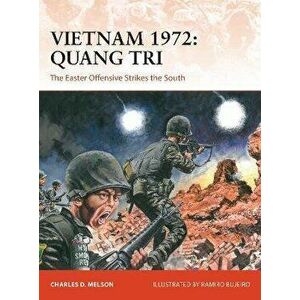 Vietnam 1972: Quang Tri: The Easter Offensive Strikes the South, Paperback - Charles D. Melson imagine