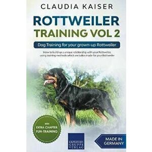 Rottweiler Training Vol 2 - Dog Training for Your Grown-up Rottweiler, Paperback - Claudia Kaiser imagine