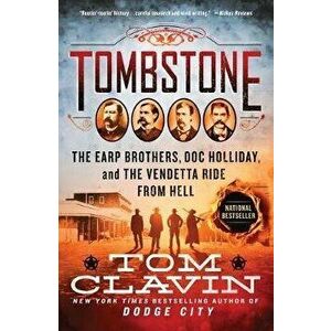 Tombstone: The Earp Brothers, Doc Holliday, and the Vendetta Ride from Hell, Paperback - Tom Clavin imagine