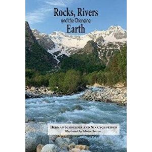 Rocks, Rivers, and the Changing Earth: A first book about geology, Paperback - Herman Schneider imagine