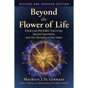 Beyond the Flower of Life: Advanced Merkaba Teachings, Sacred Geometry, and the Opening of the Heart, Paperback - Maureen J. St Germain imagine