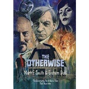 The Otherwise: The Screenplay for a Horror Film That Never Was, Paperback - Mark E. Smith imagine