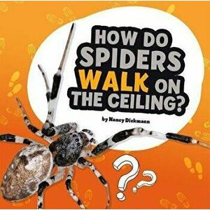 How Do Spiders Walk on the Ceiling?: Answering Kids' Questions, Hardcover - Nancy Dickmann imagine