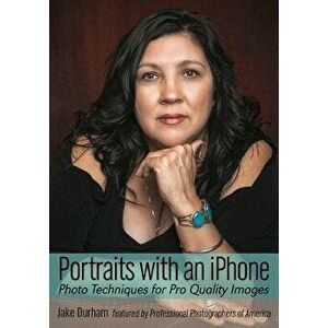 Portraits with an iPhone: Photo Techniques for Pro Quality Images, Paperback - Jake Durham imagine