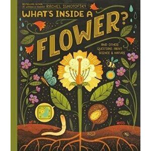 What's Inside a Flower?: And Other Questions about Science & Nature, Hardcover - Rachel Ignotofsky imagine