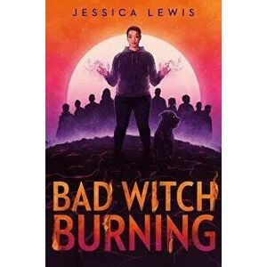 Bad Witch Burning, Hardcover - Jessica Lewis imagine