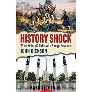 History Shock: When History Collides with Foreign Relations, Hardcover - John Dickson imagine