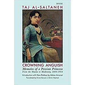 Crowning Anguish: Memoirs of a Persian Princess from the Harem to Modernity, 1884-1914, Paperback - *** imagine