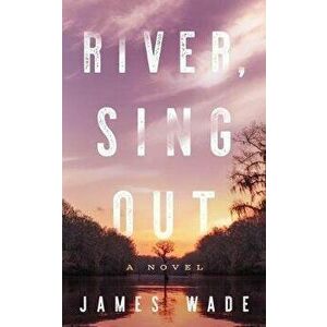 River, Sing Out, Hardcover - James Wade imagine