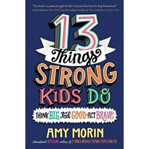 13 Things Strong Kids Do: Think Big, Feel Good, Act Brave, Hardcover - Amy Morin imagine