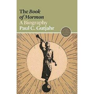 The Book of Mormon: A Biography, Paperback - Paul C. Gutjahr imagine