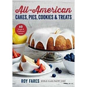 All-American Cakes, Pies, Cookies & Treats: 60 Simple & Traditional Sweets, Paperback - Roy Fares imagine